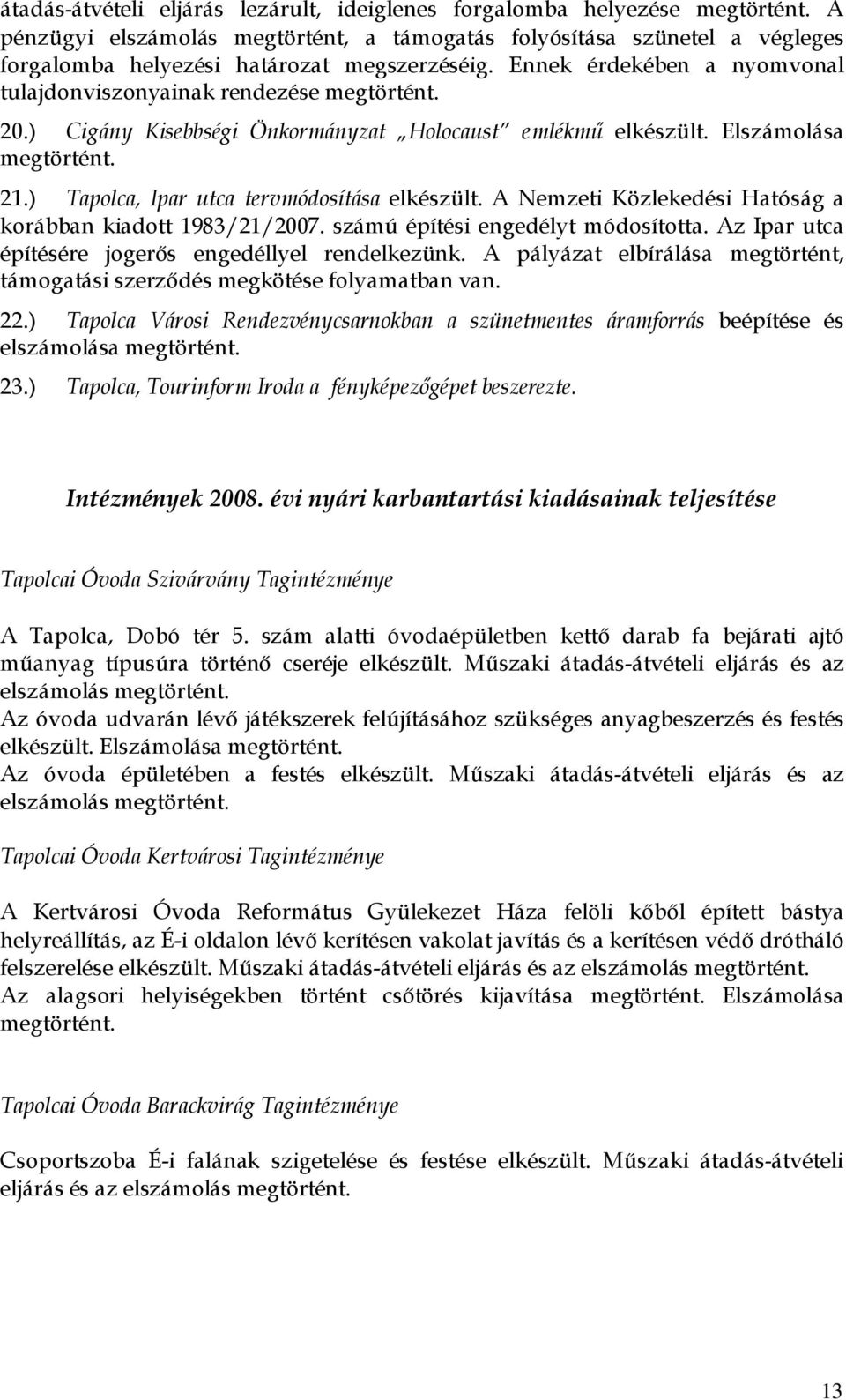 ) Cigány Kisebbségi Önkormányzat Holocaust emlékmű elkészült. Elszámolása megtörtént. 21.) Tapolca, Ipar utca tervmódosítása elkészült. A Nemzeti Közlekedési Hatóság a korábban kiadott 1983/21/2007.