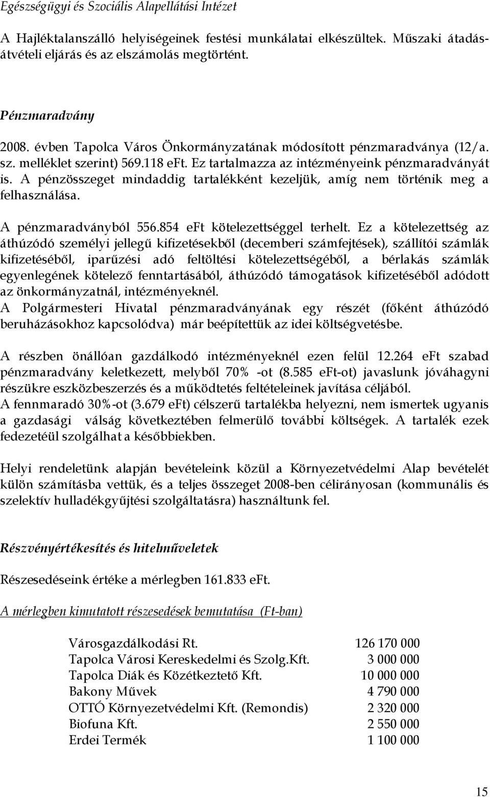 A pénzösszeget mindaddig tartalékként kezeljük, amíg nem történik meg a felhasználása. A pénzmaradványból 556.854 eft kötelezettséggel terhelt.