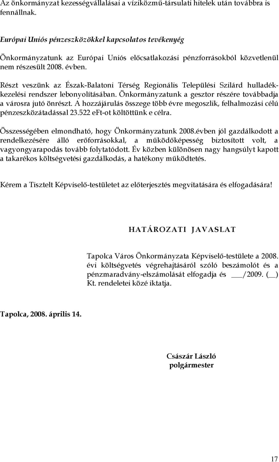 Részt veszünk az Észak-Balatoni Térség Regionális Települési Szilárd hulladékkezelési rendszer lebonyolításában. Önkormányzatunk a gesztor részére továbbadja a városra jutó önrészt.