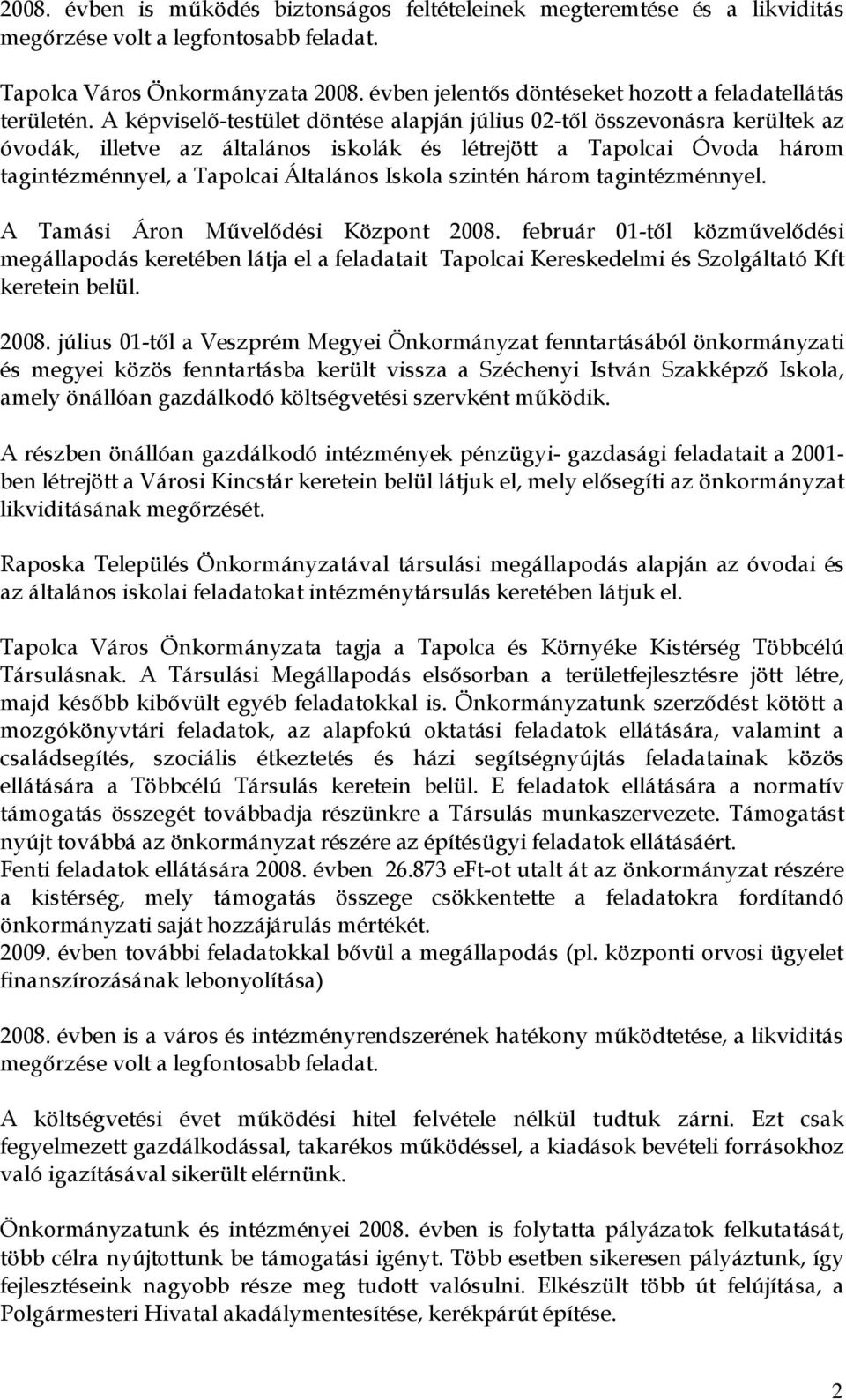 A képviselő-testület döntése alapján július 02-től összevonásra kerültek az óvodák, illetve az általános iskolák és létrejött a Tapolcai Óvoda három tagintézménnyel, a Tapolcai Általános Iskola