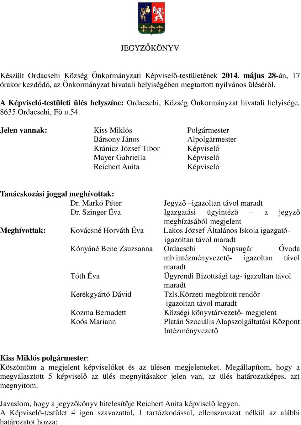 Jelen vannak: Kiss Miklós Polgármester Bársony János Alpolgármester Kránicz József Tibor Képviselı Mayer Gabriella Képviselı Reichert Anita Képviselı Tanácskozási joggal meghívottak: Dr.