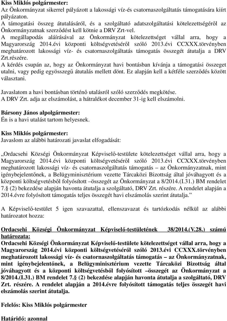 A megállapodás aláírásával az Önkormányzat kötelezettséget vállal arra, hogy a Magyarország 2014.évi központi költségvetésérıl szóló 2013.évi CCXXX.