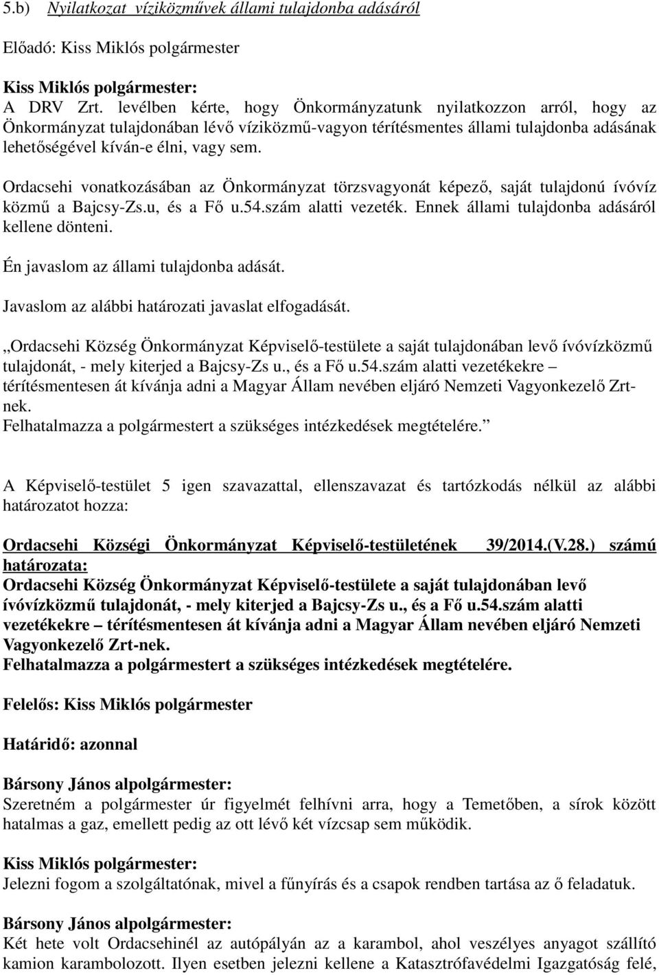 Ordacsehi vonatkozásában az Önkormányzat törzsvagyonát képezı, saját tulajdonú ívóvíz közmő a Bajcsy-Zs.u, és a Fı u.54.szám alatti vezeték. Ennek állami tulajdonba adásáról kellene dönteni.