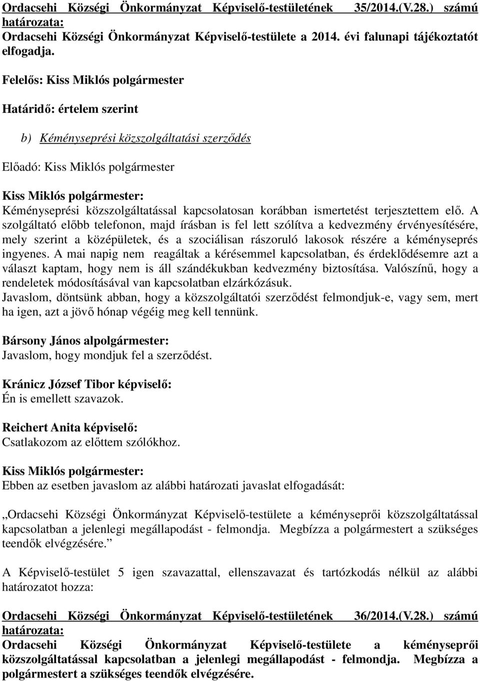 A szolgáltató elıbb telefonon, majd írásban is fel lett szólítva a kedvezmény érvényesítésére, mely szerint a középületek, és a szociálisan rászoruló lakosok részére a kéményseprés ingyenes.