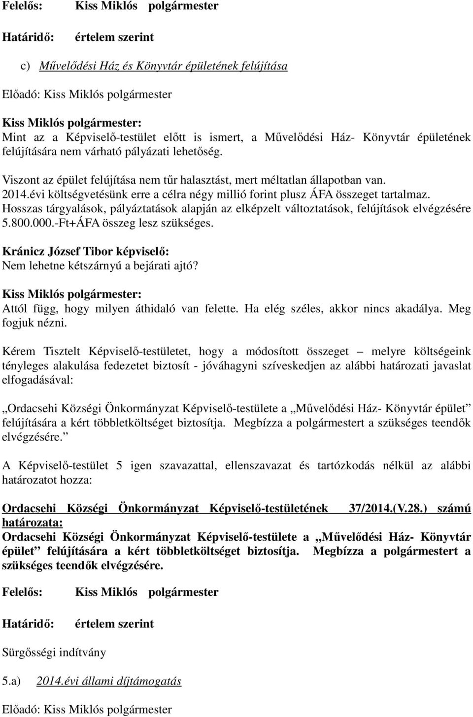 Hosszas tárgyalások, pályáztatások alapján az elképzelt változtatások, felújítások elvégzésére 5.800.000.-Ft+ÁFA összeg lesz szükséges.