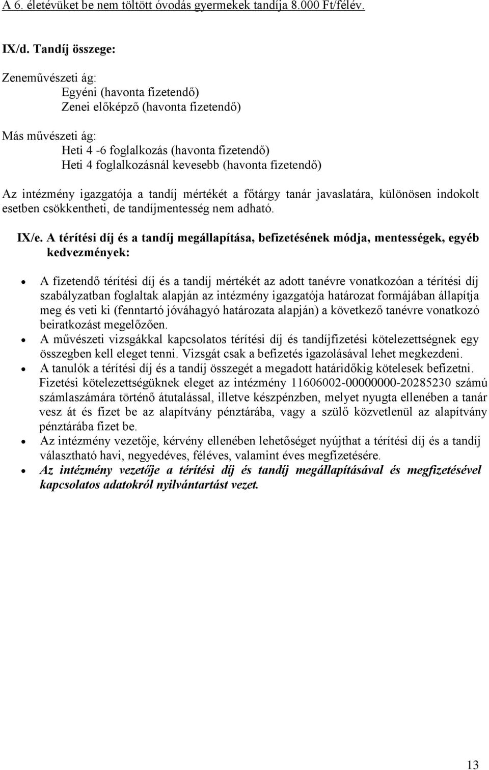 fizetendő) Az intézmény igazgatója a tandíj mértékét a főtárgy tanár javaslatára, különösen indokolt esetben csökkentheti, de tandíjmentesség nem adható. IX/e.