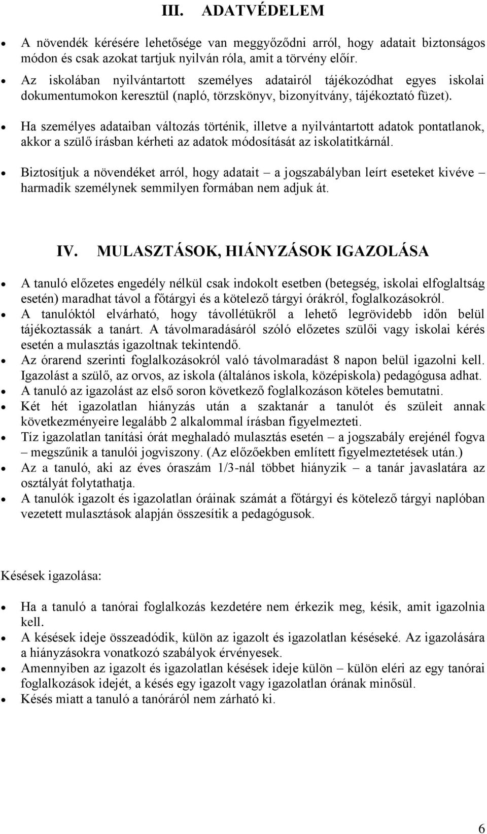 Ha személyes adataiban változás történik, illetve a nyilvántartott adatok pontatlanok, akkor a szülő írásban kérheti az adatok módosítását az iskolatitkárnál.