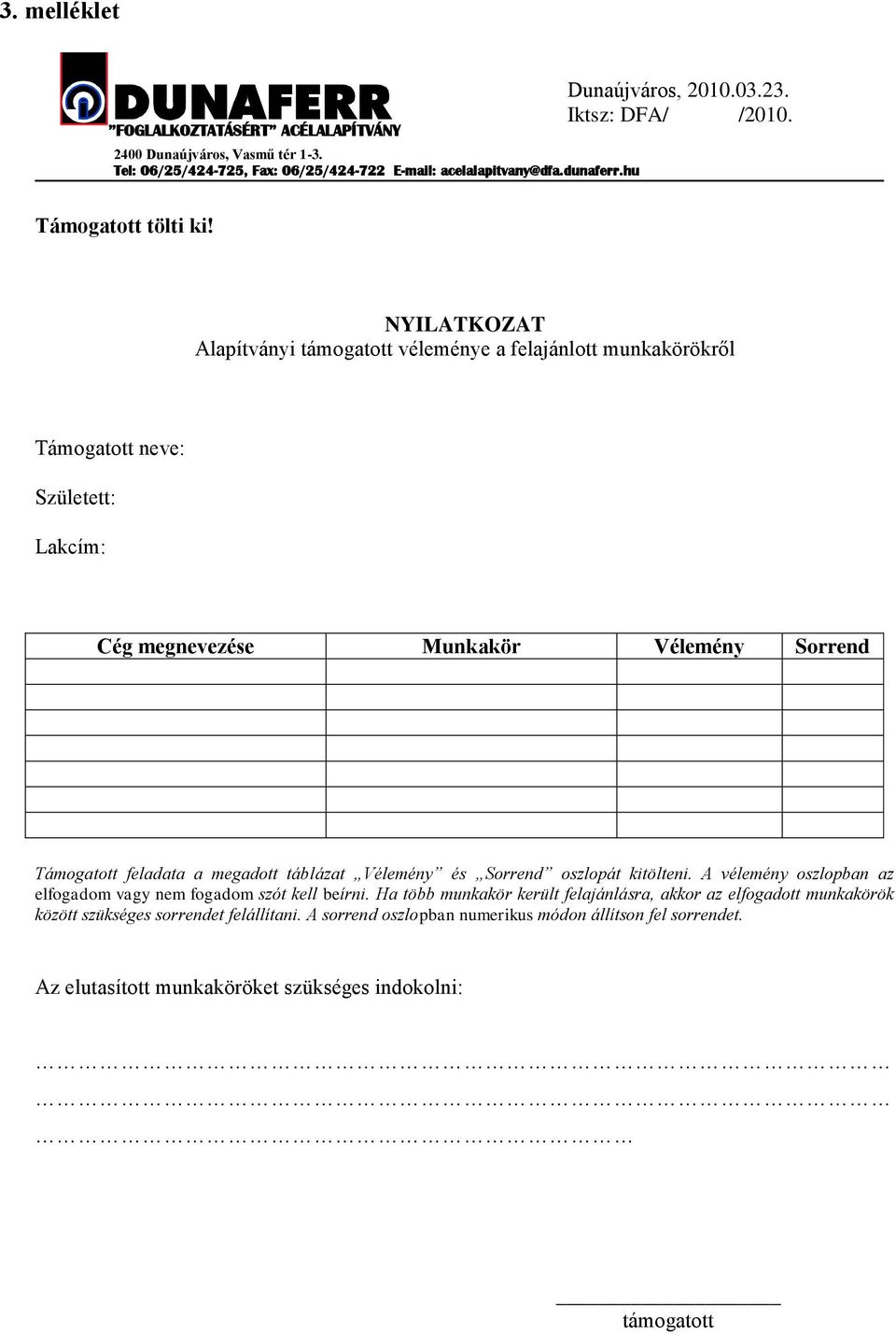 NYILATKOZAT Alapítványi támogatott véleménye a felajánlott munkakörökről Támogatott neve: Született: Lakcím: Cég megnevezése Munkakör Vélemény Sorrend Támogatott feladata a megadott