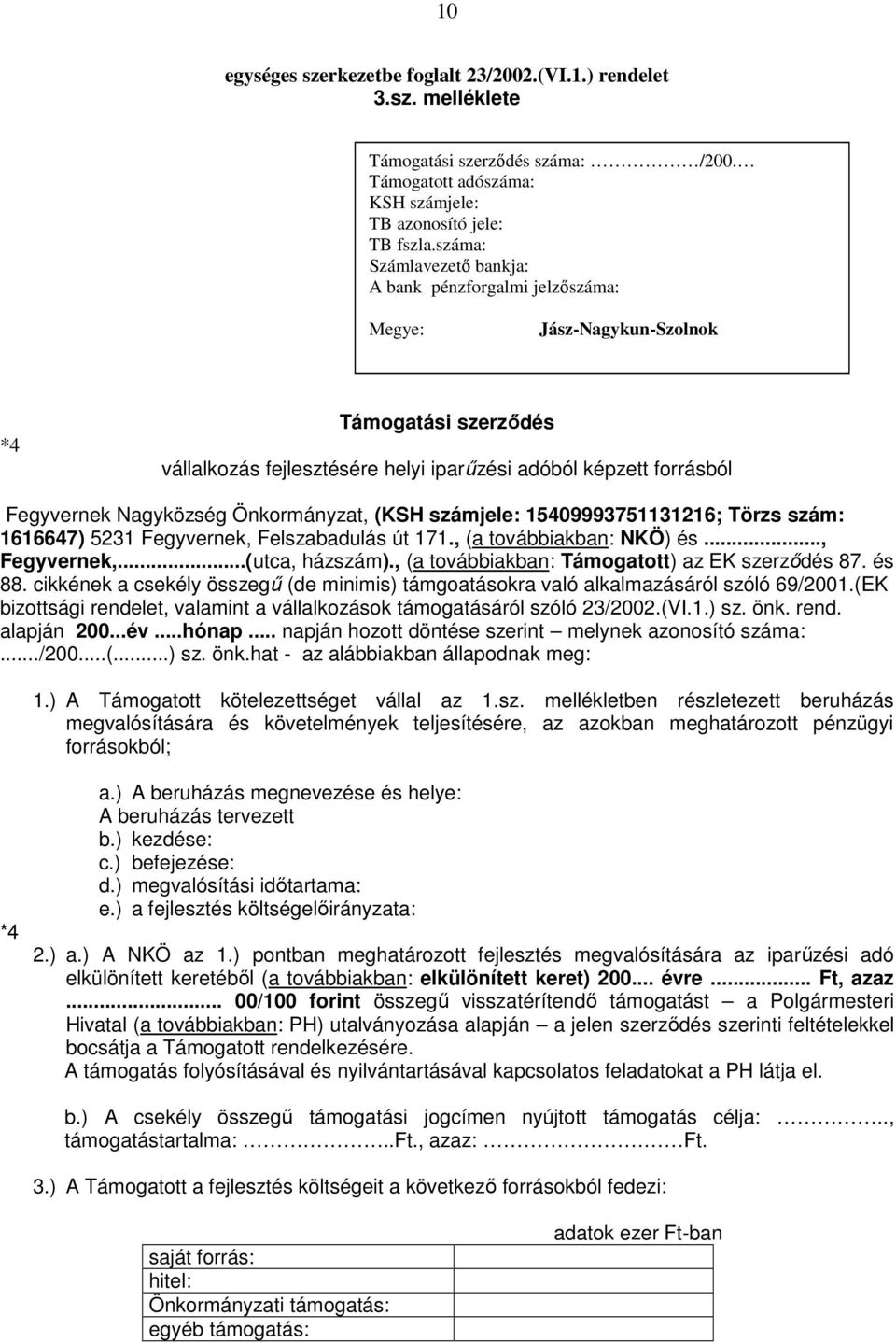 Nagyközség Önkormányzat, (KSH számjele: 15409993751131216; Törzs szám: 1616647) 5231 Fegyvernek, Felszabadulás út 171., (a továbbiakban: NKÖ) és..., Fegyvernek,...(utca, házszám).