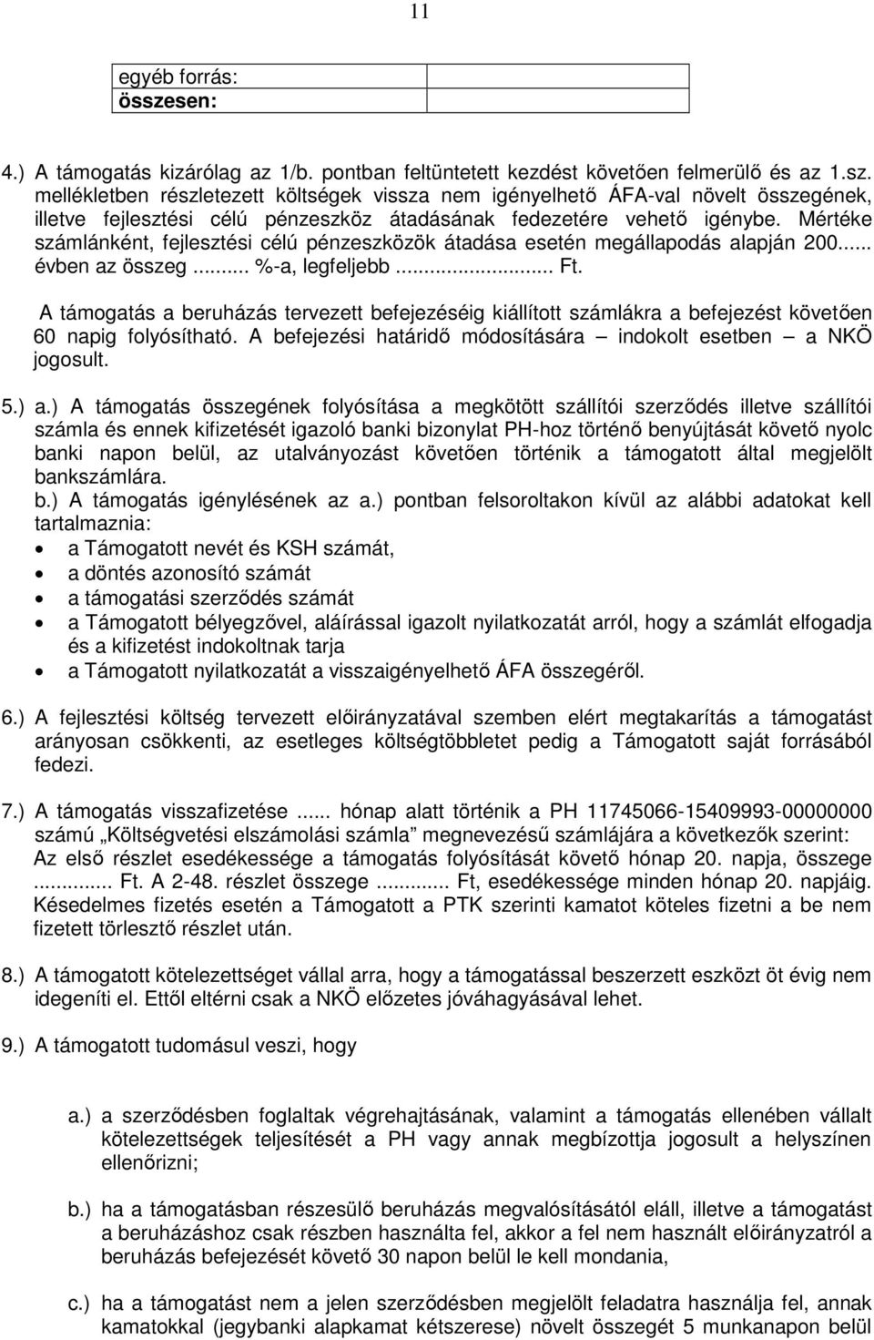 A támogatás a beruházás tervezett befejezéséig kiállított számlákra a befejezést követően 60 napig folyósítható. A befejezési határidő módosítására indokolt esetben a NKÖ jogosult. 5.) a.