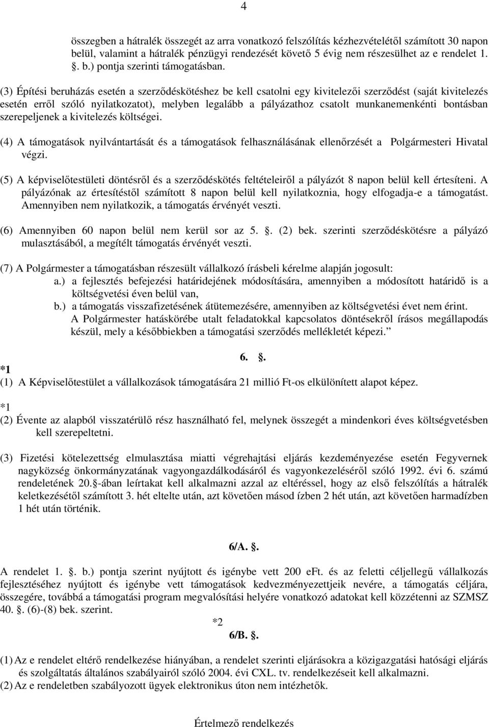 munkanemenkénti bontásban szerepeljenek a kivitelezés költségei. (4) A támogatások nyilvántartását és a támogatások felhasználásának ellenőrzését a Polgármesteri Hivatal végzi.