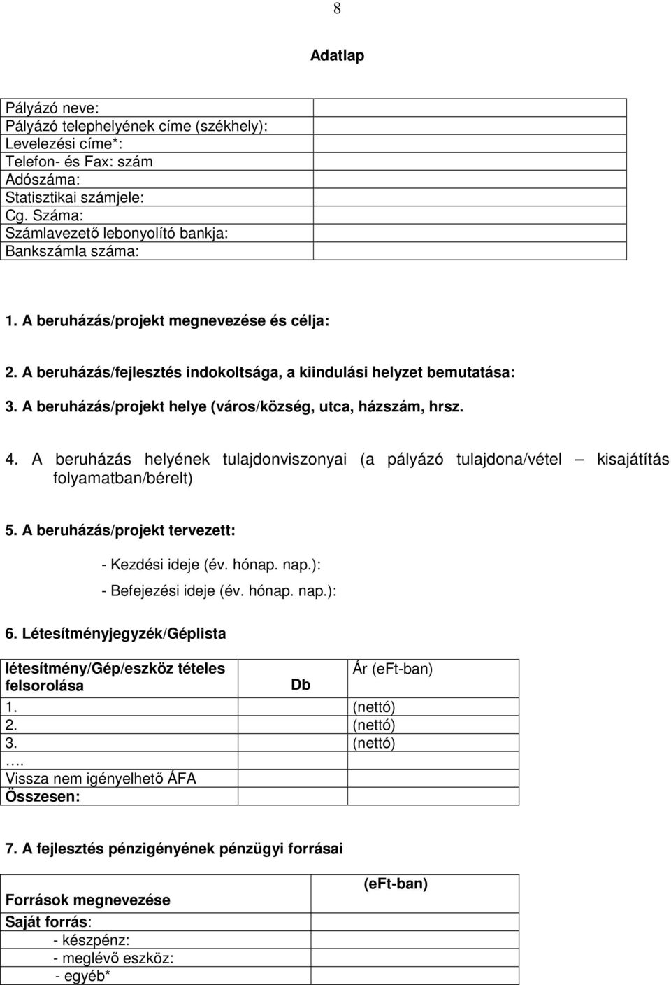 A beruházás helyének tulajdonviszonyai (a pályázó tulajdona/vétel kisajátítás folyamatban/bérelt) 5. A beruházás/projekt tervezett: - Kezdési ideje (év. hónap. nap.): - Befejezési ideje (év. hónap. nap.): 6.