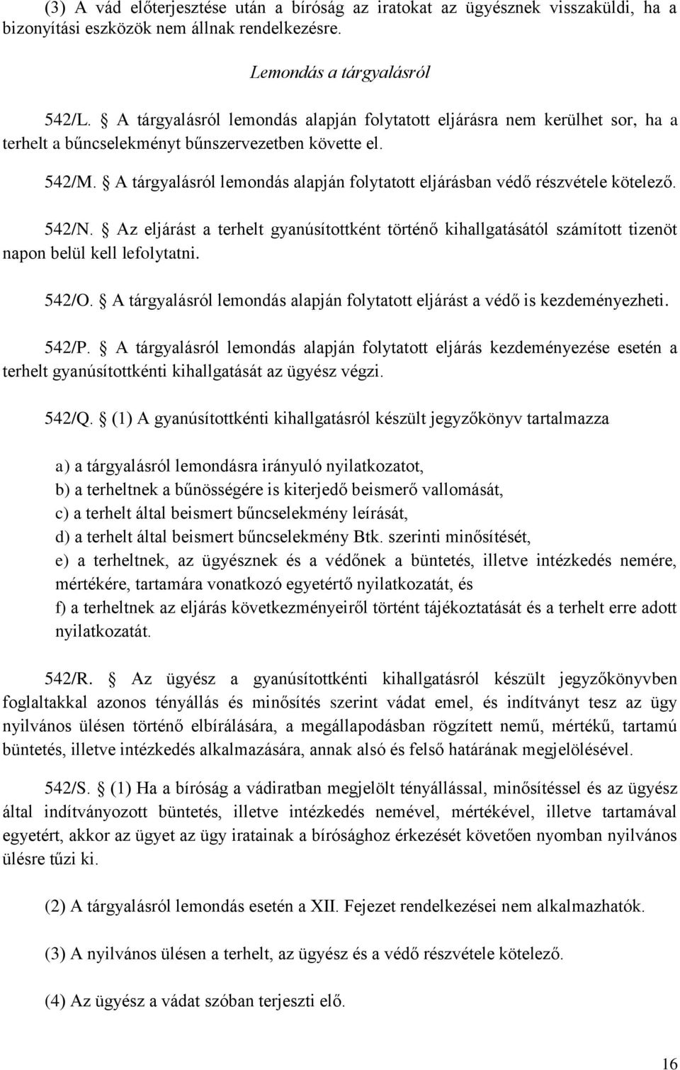 A tárgyalásról lemondás alapján folytatott eljárásban védő részvétele kötelező. 542/N. Az eljárást a terhelt gyanúsítottként történő kihallgatásától számított tizenöt napon belül kell lefolytatni.