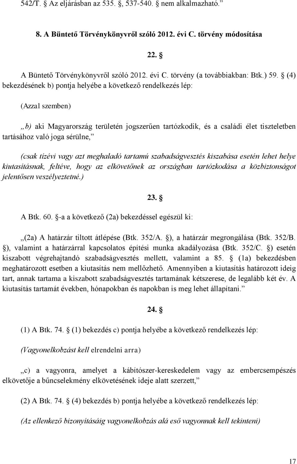 sérülne, (csak tízévi vagy azt meghaladó tartamú szabadságvesztés kiszabása esetén lehet helye kiutasításnak, feltéve, hogy az elkövetőnek az országban tartózkodása a közbiztonságot jelentősen