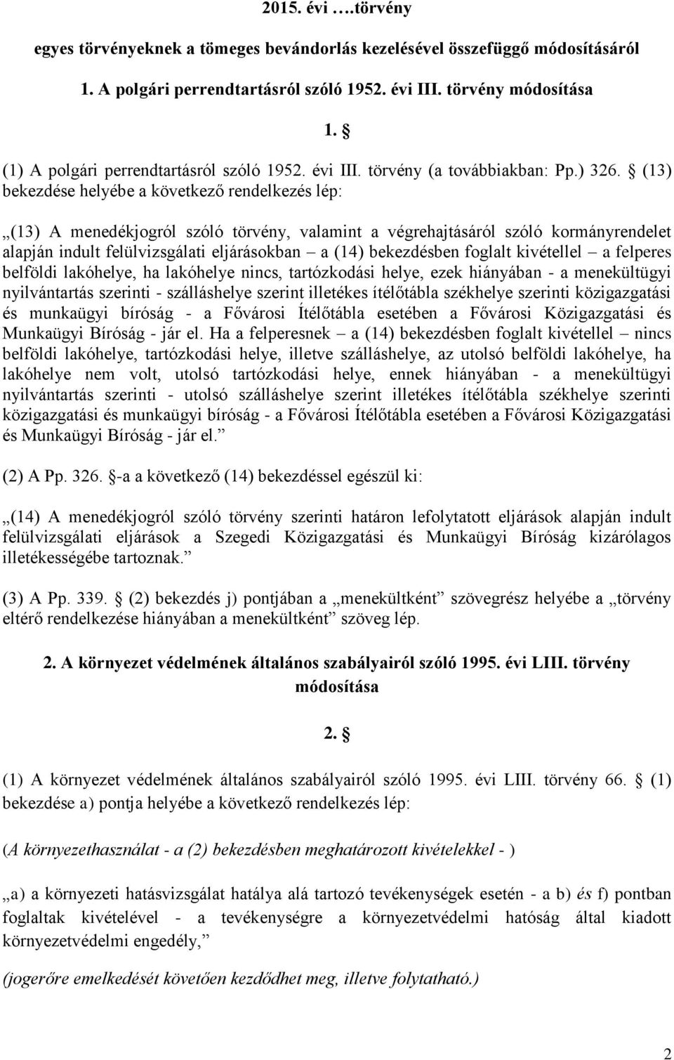 (13) bekezdése helyébe a következő rendelkezés lép: (13) A menedékjogról szóló törvény, valamint a végrehajtásáról szóló kormányrendelet alapján indult felülvizsgálati eljárásokban a (14) bekezdésben