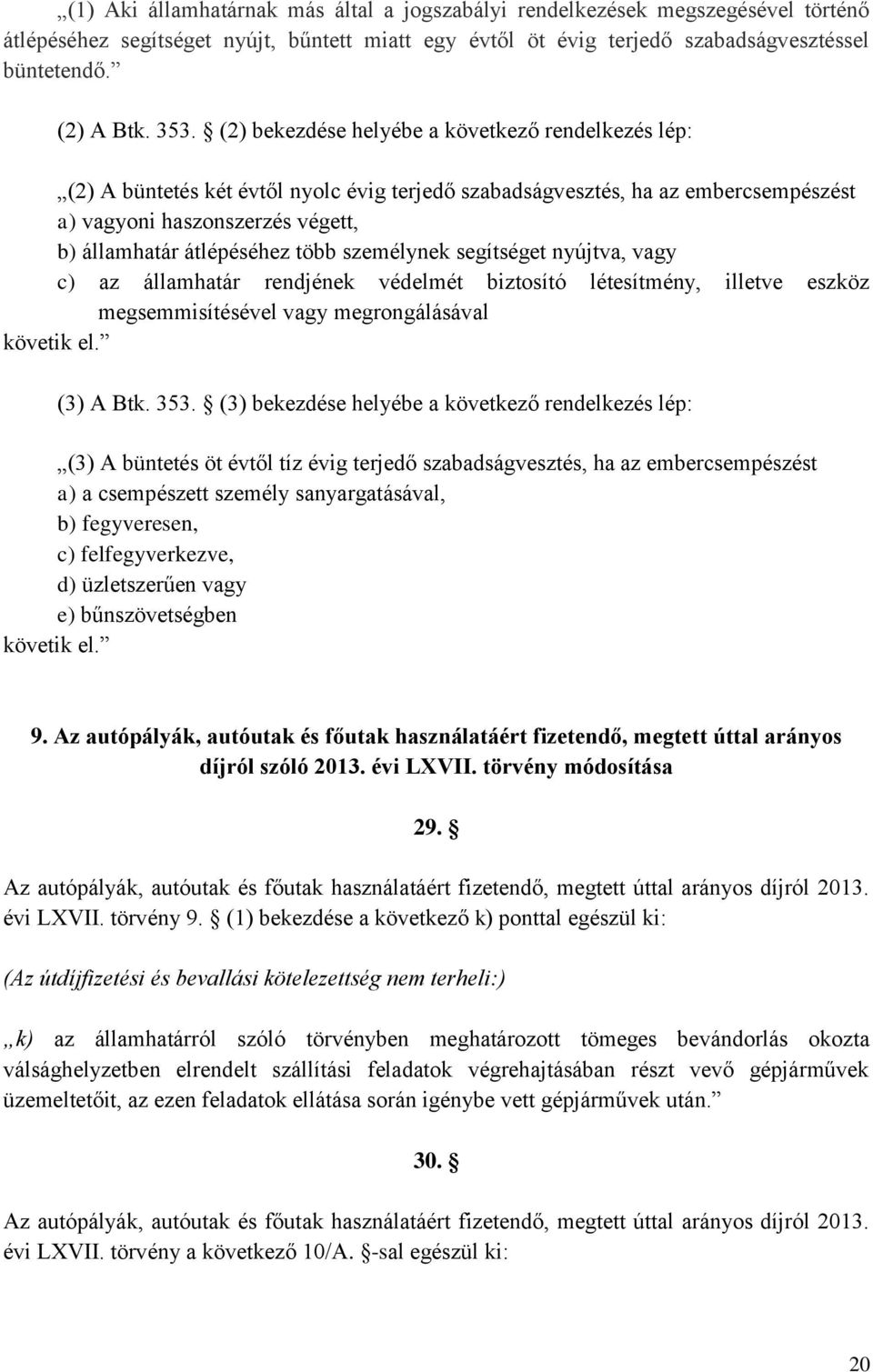 személynek segítséget nyújtva, vagy c) az államhatár rendjének védelmét biztosító létesítmény, illetve eszköz megsemmisítésével vagy megrongálásával követik el. (3) A Btk. 353.