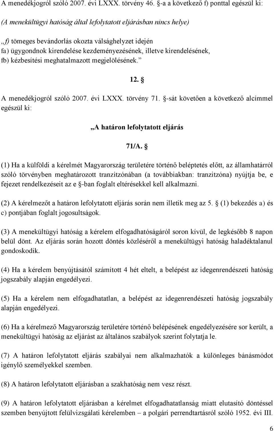 kezdeményezésének, illetve kirendelésének, fb) kézbesítési meghatalmazott megjelölésének. 12. A menedékjogról szóló 2007. évi LXXX. törvény 71.