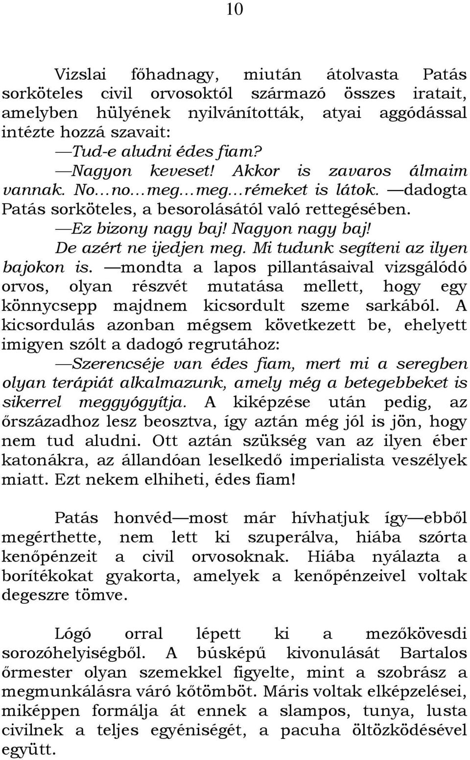 De azért ne ijedjen meg. Mi tudunk segíteni az ilyen bajokon is. mondta a lapos pillantásaival vizsgálódó orvos, olyan részvét mutatása mellett, hogy egy könnycsepp majdnem kicsordult szeme sarkából.