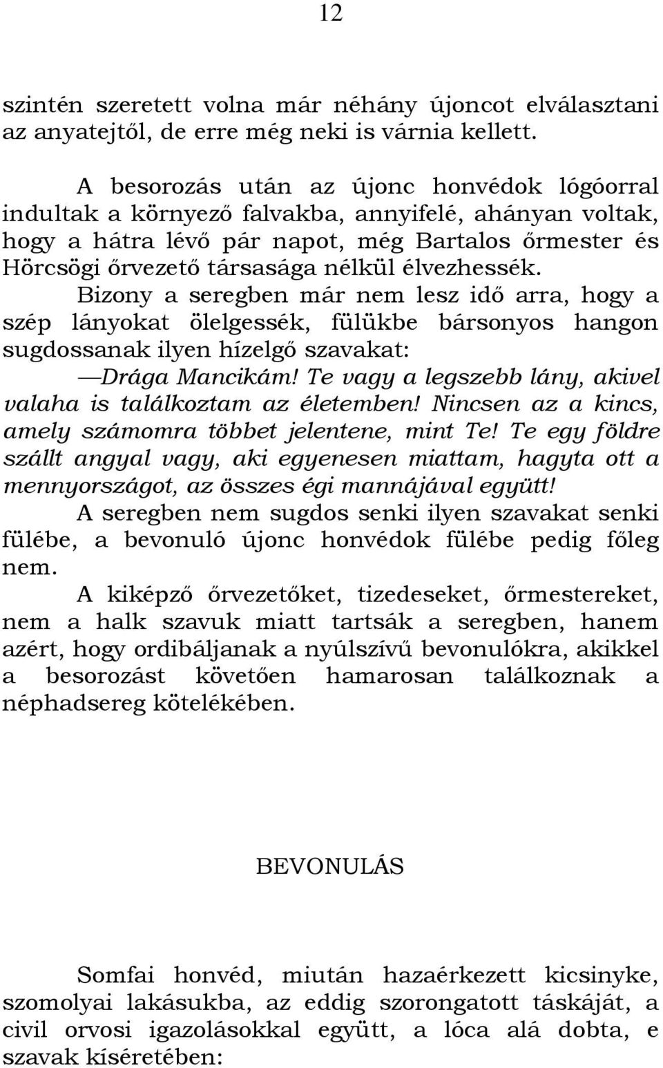 élvezhessék. Bizony a seregben már nem lesz idı arra, hogy a szép lányokat ölelgessék, fülükbe bársonyos hangon sugdossanak ilyen hízelgı szavakat: Drága Mancikám!