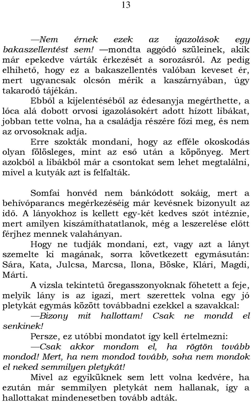 Ebbıl a kijelentésébıl az édesanyja megérthette, a lóca alá dobott orvosi igazolásokért adott hízott libákat, jobban tette volna, ha a családja részére fızi meg, és nem az orvosoknak adja.