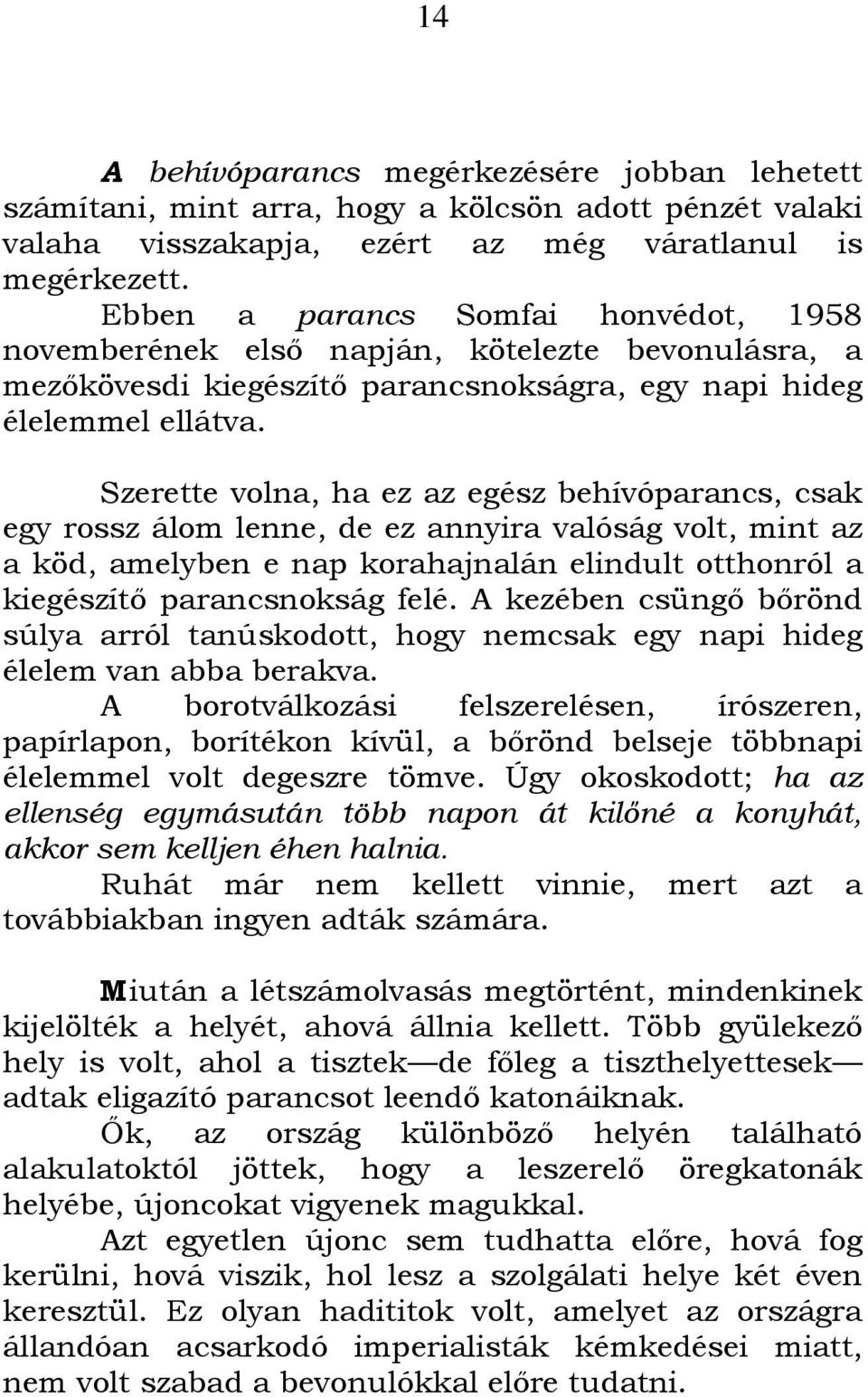 Szerette volna, ha ez az egész behívóparancs, csak egy rossz álom lenne, de ez annyira valóság volt, mint az a köd, amelyben e nap korahajnalán elindult otthonról a kiegészítı parancsnokság felé.