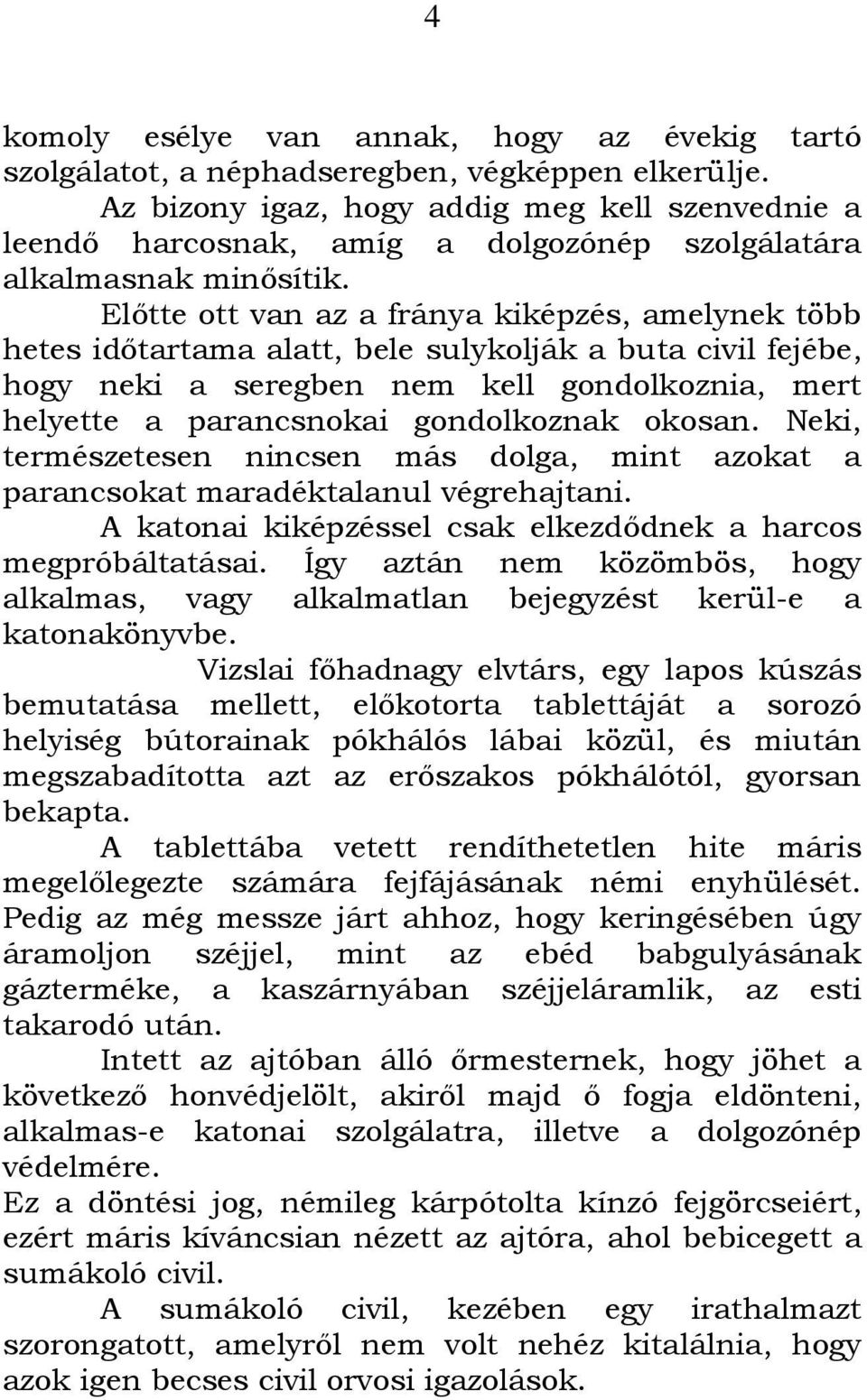 Elıtte ott van az a fránya kiképzés, amelynek több hetes idıtartama alatt, bele sulykolják a buta civil fejébe, hogy neki a seregben nem kell gondolkoznia, mert helyette a parancsnokai gondolkoznak