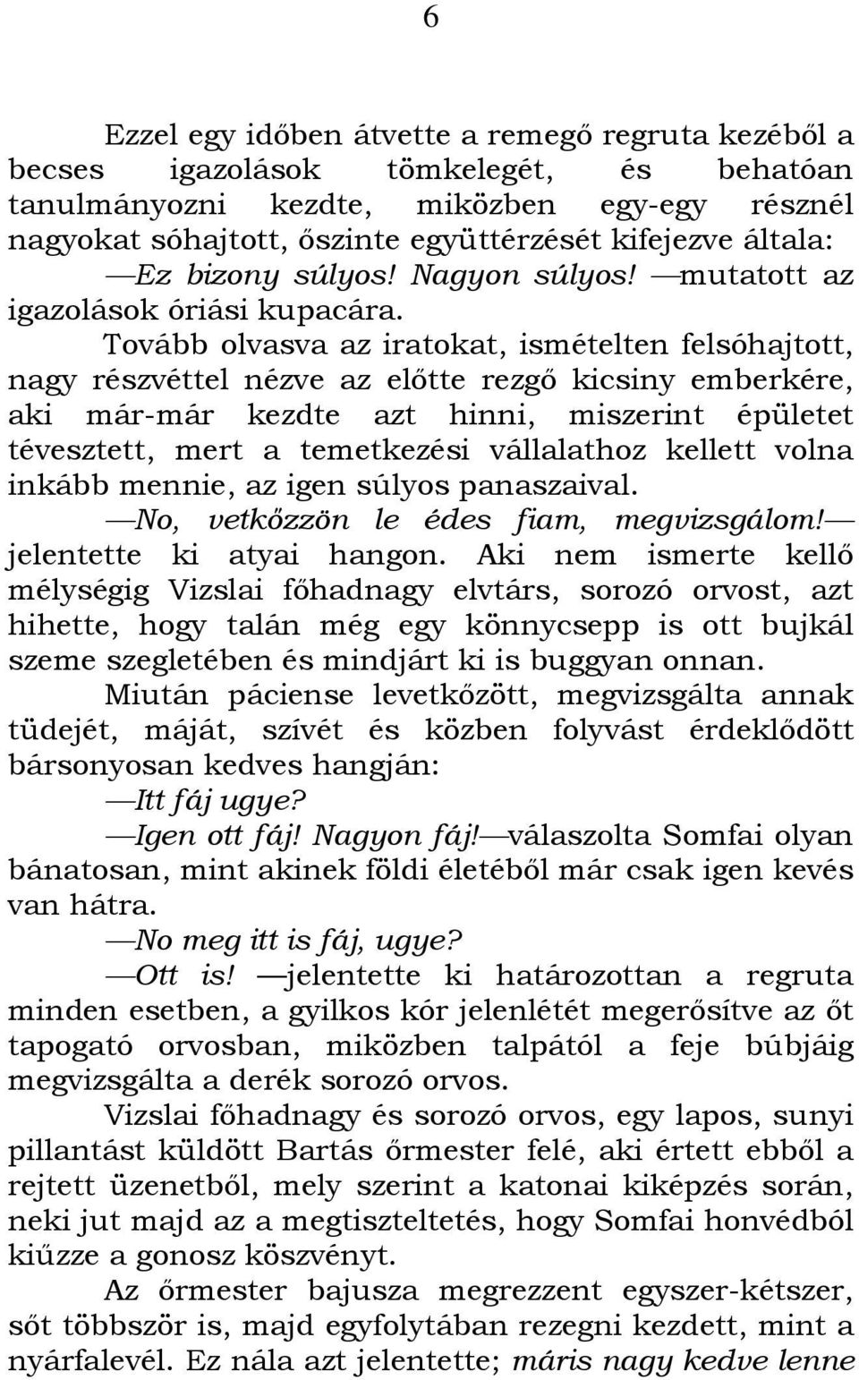 Tovább olvasva az iratokat, ismételten felsóhajtott, nagy részvéttel nézve az elıtte rezgı kicsiny emberkére, aki már-már kezdte azt hinni, miszerint épületet tévesztett, mert a temetkezési