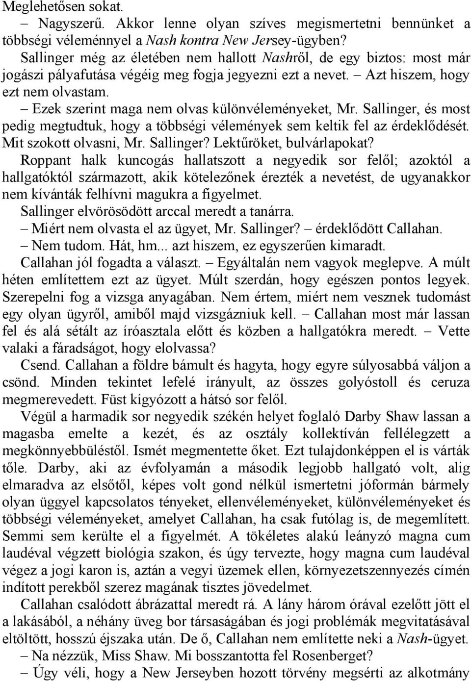 Ezek szerint maga nem olvas különvéleményeket, Mr. Sallinger, és most pedig megtudtuk, hogy a többségi vélemények sem keltik fel az érdeklődését. Mit szokott olvasni, Mr. Sallinger? Lektűröket, bulvárlapokat?