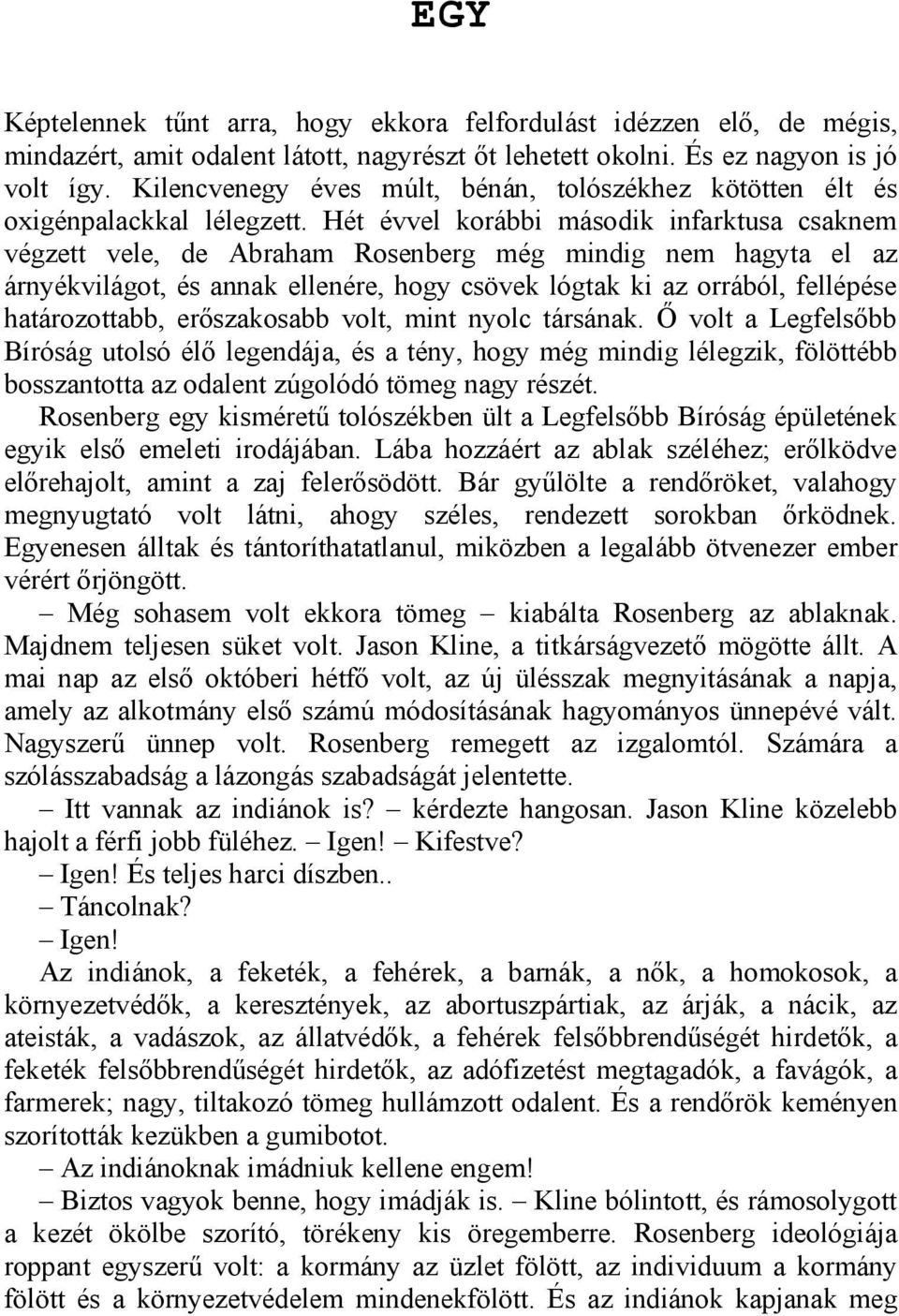 Hét évvel korábbi második infarktusa csaknem végzett vele, de Abraham Rosenberg még mindig nem hagyta el az árnyékvilágot, és annak ellenére, hogy csövek lógtak ki az orrából, fellépése