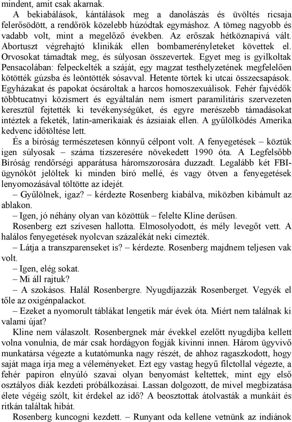 Orvosokat támadtak meg, és súlyosan összevertek. Egyet meg is gyilkoltak Pensacolában: felpeckelték a száját, egy magzat testhelyzetének megfelelően kötötték gúzsba és leöntötték sósavval.