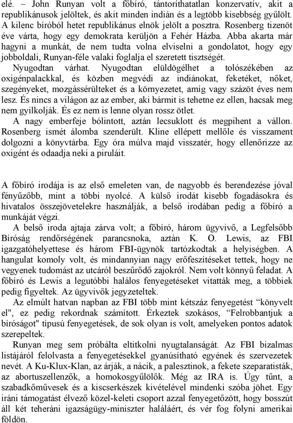 Abba akarta már hagyni a munkát, de nem tudta volna elviselni a gondolatot, hogy egy jobboldali, Runyan-féle valaki foglalja el szeretett tisztségét. Nyugodtan várhat.