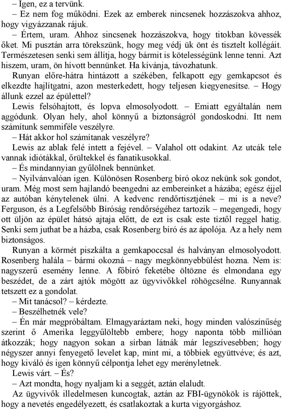 Ha kívánja, távozhatunk. Runyan előre-hátra hintázott a székében, felkapott egy gemkapcsot és elkezdte hajlítgatni, azon mesterkedett, hogy teljesen kiegyenesítse. Hogy állunk ezzel az épülettel?