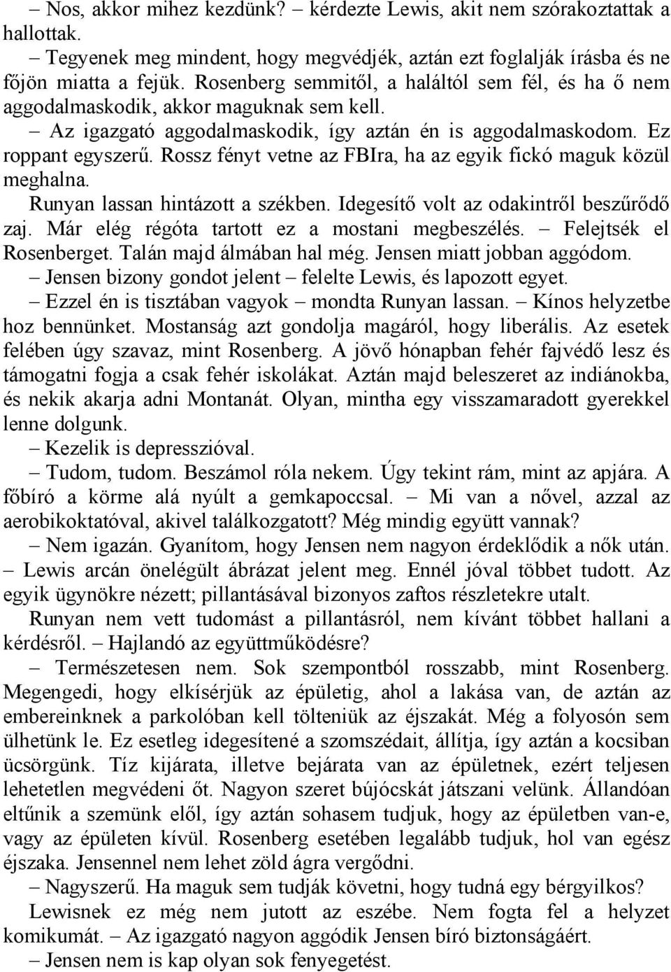 Rossz fényt vetne az FBIra, ha az egyik fickó maguk közül meghalna. Runyan lassan hintázott a székben. Idegesítő volt az odakintről beszűrődő zaj. Már elég régóta tartott ez a mostani megbeszélés.