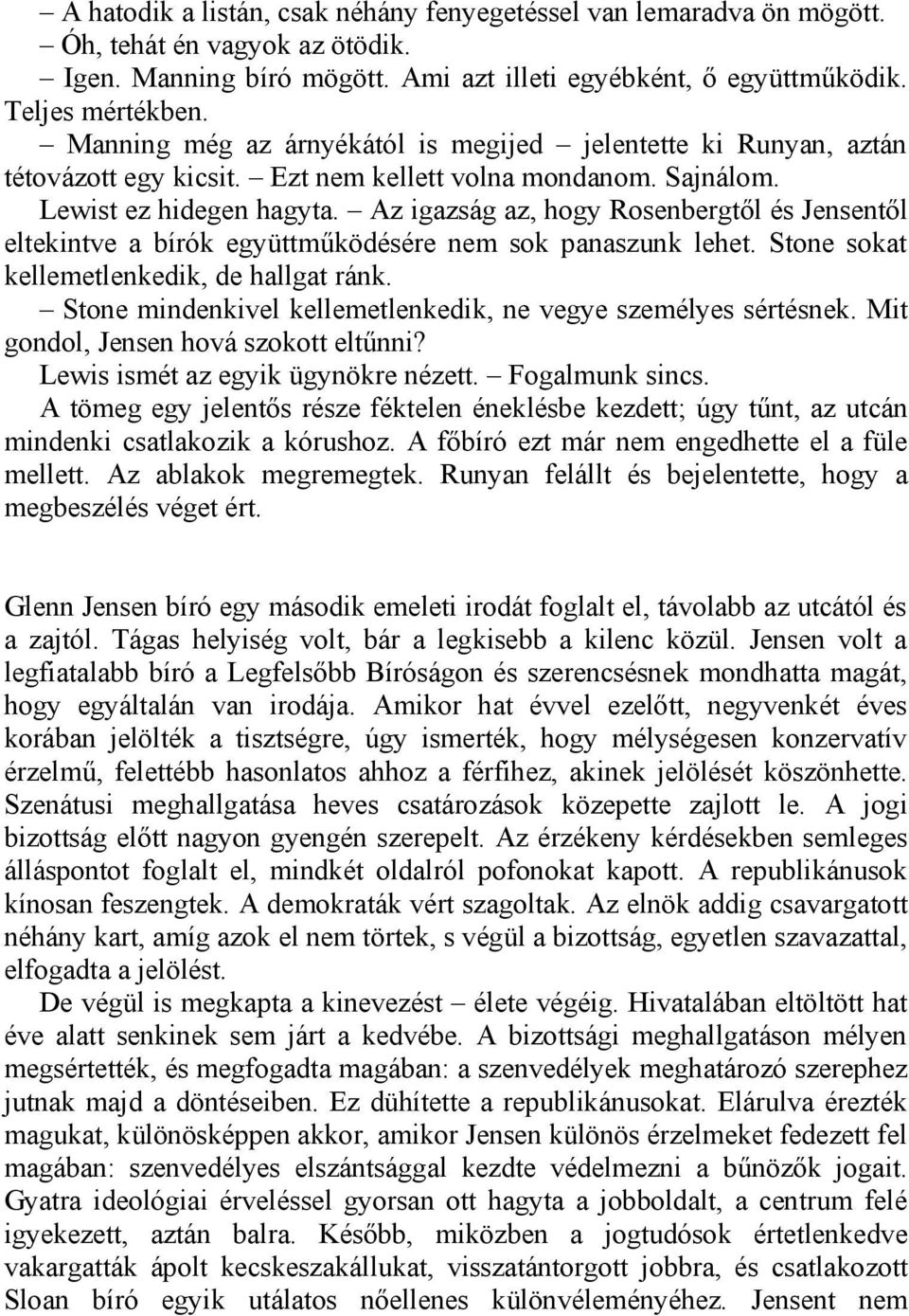 Az igazság az, hogy Rosenbergtől és Jensentől eltekintve a bírók együttműködésére nem sok panaszunk lehet. Stone sokat kellemetlenkedik, de hallgat ránk.