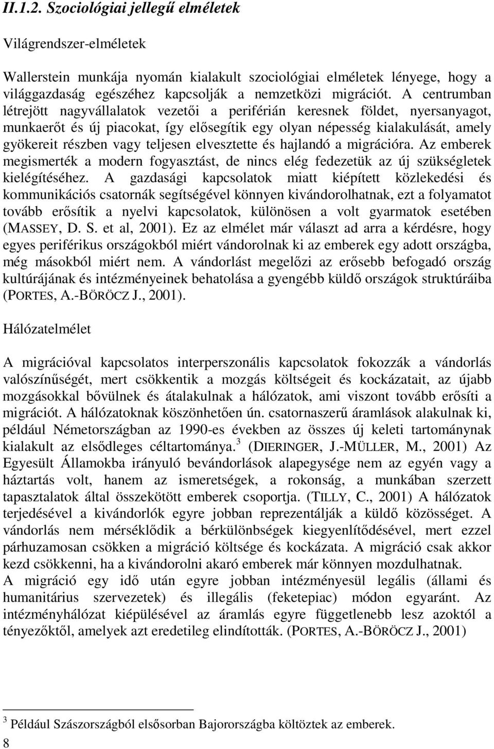 teljesen elvesztette és hajlandó a migrációra. Az emberek megismerték a modern fogyasztást, de nincs elég fedezetük az új szükségletek kielégítéséhez.