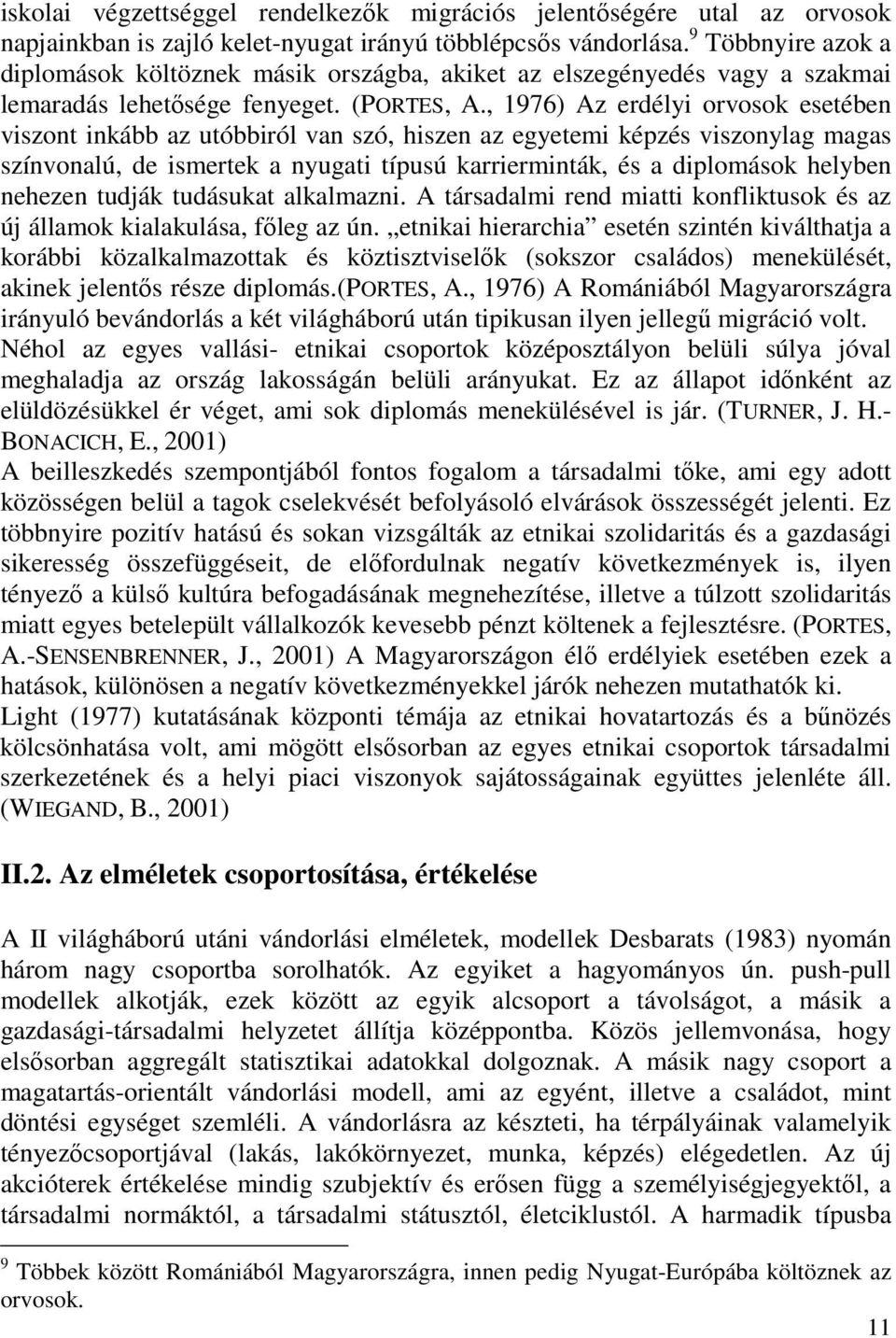 , 1976) Az erdélyi orvosok esetében viszont inkább az utóbbiról van szó, hiszen az egyetemi képzés viszonylag magas színvonalú, de ismertek a nyugati típusú karrierminták, és a diplomások helyben