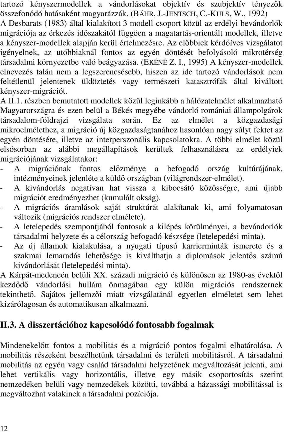 alapján kerül értelmezésre. Az elıbbiek kérdıíves vizsgálatot igényelnek, az utóbbiaknál fontos az egyén döntését befolyásoló mikrotérség társadalmi környezetbe való beágyazása. (EKÉNÉ Z. I.