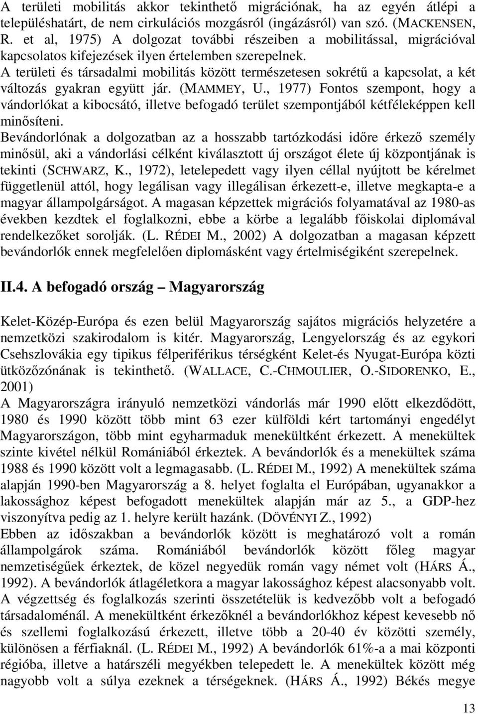 A területi és társadalmi mobilitás között természetesen sokrétő a kapcsolat, a két változás gyakran együtt jár. (MAMMEY, U.