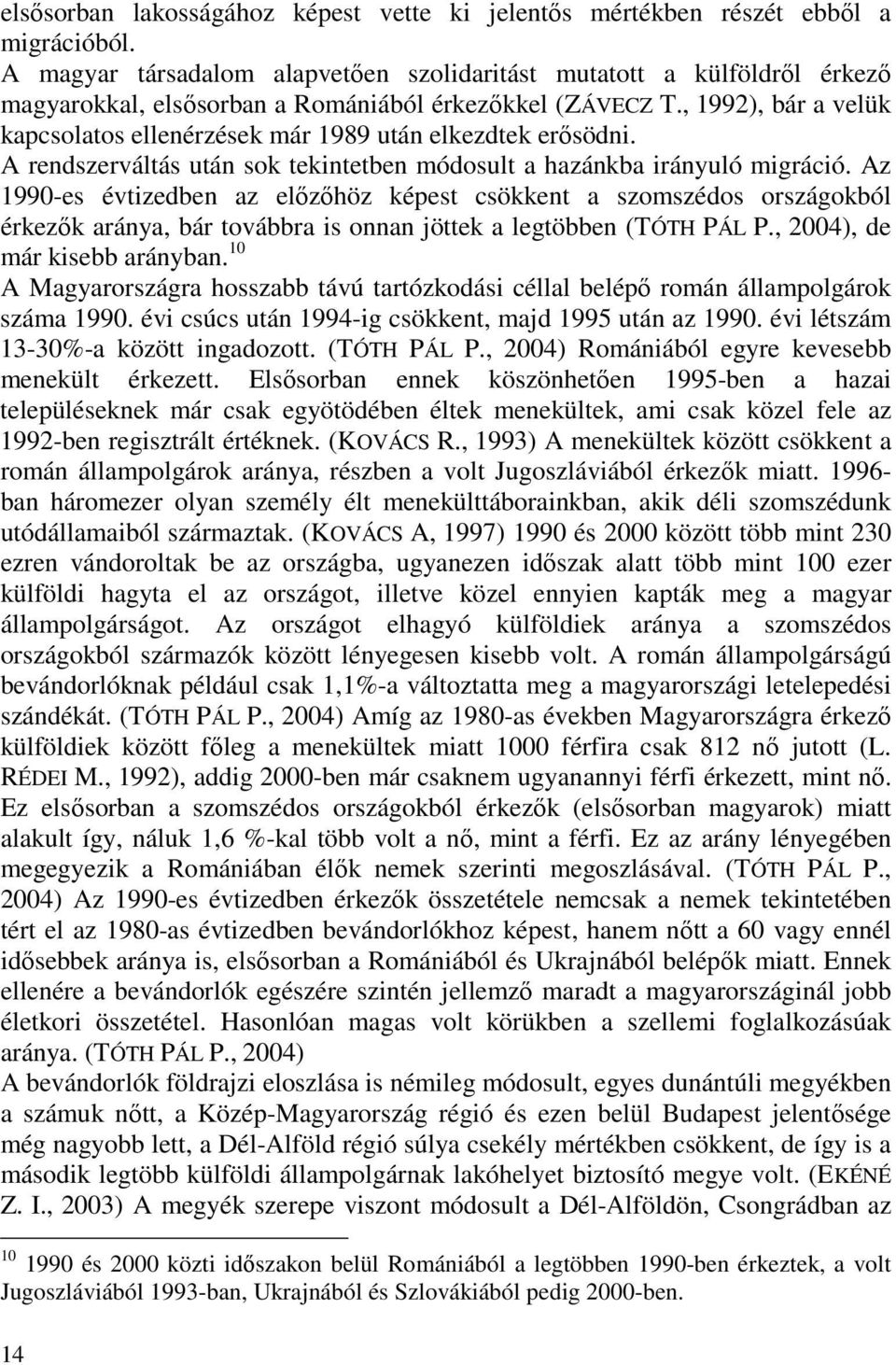 , 1992), bár a velük kapcsolatos ellenérzések már 1989 után elkezdtek erısödni. A rendszerváltás után sok tekintetben módosult a hazánkba irányuló migráció.