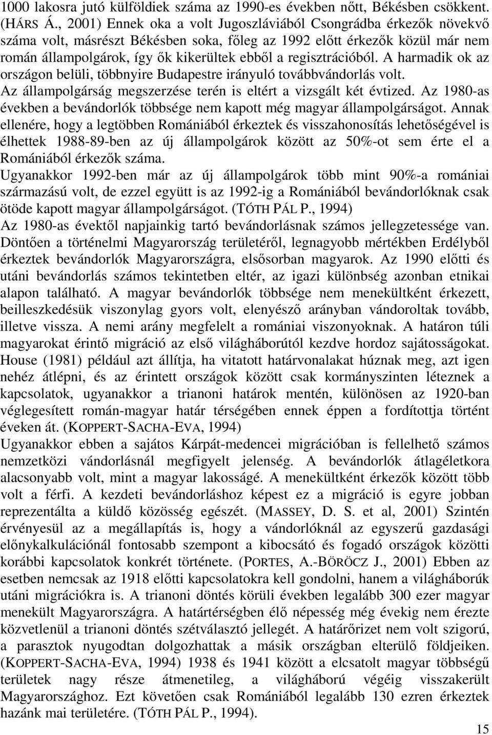 regisztrációból. A harmadik ok az országon belüli, többnyire Budapestre irányuló továbbvándorlás volt. Az állampolgárság megszerzése terén is eltért a vizsgált két évtized.