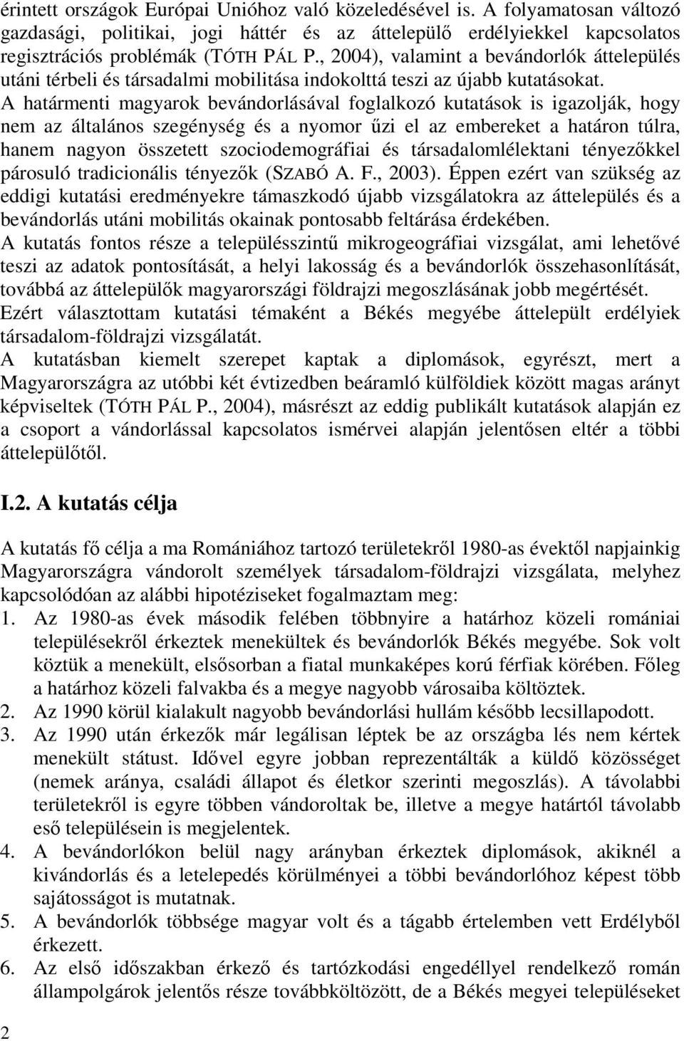 A határmenti magyarok bevándorlásával foglalkozó kutatások is igazolják, hogy nem az általános szegénység és a nyomor őzi el az embereket a határon túlra, hanem nagyon összetett szociodemográfiai és