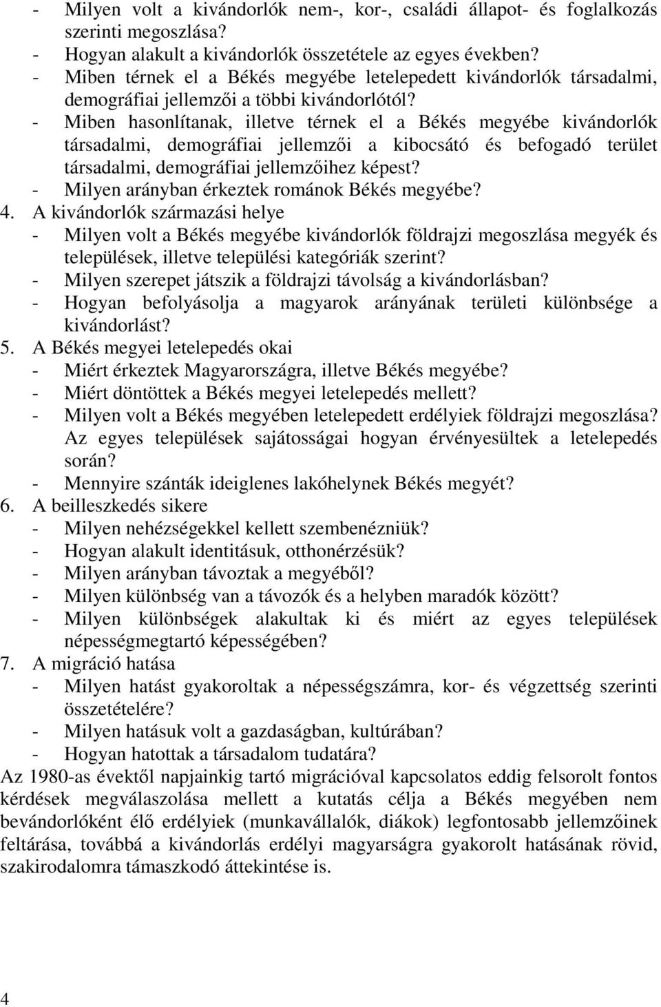 - Miben hasonlítanak, illetve térnek el a Békés megyébe kivándorlók társadalmi, demográfiai jellemzıi a kibocsátó és befogadó terület társadalmi, demográfiai jellemzıihez képest?