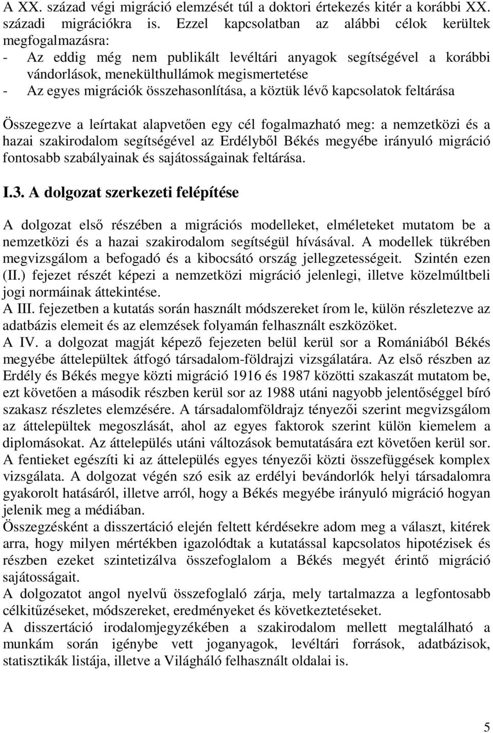 összehasonlítása, a köztük lévı kapcsolatok feltárása Összegezve a leírtakat alapvetıen egy cél fogalmazható meg: a nemzetközi és a hazai szakirodalom segítségével az Erdélybıl Békés megyébe irányuló
