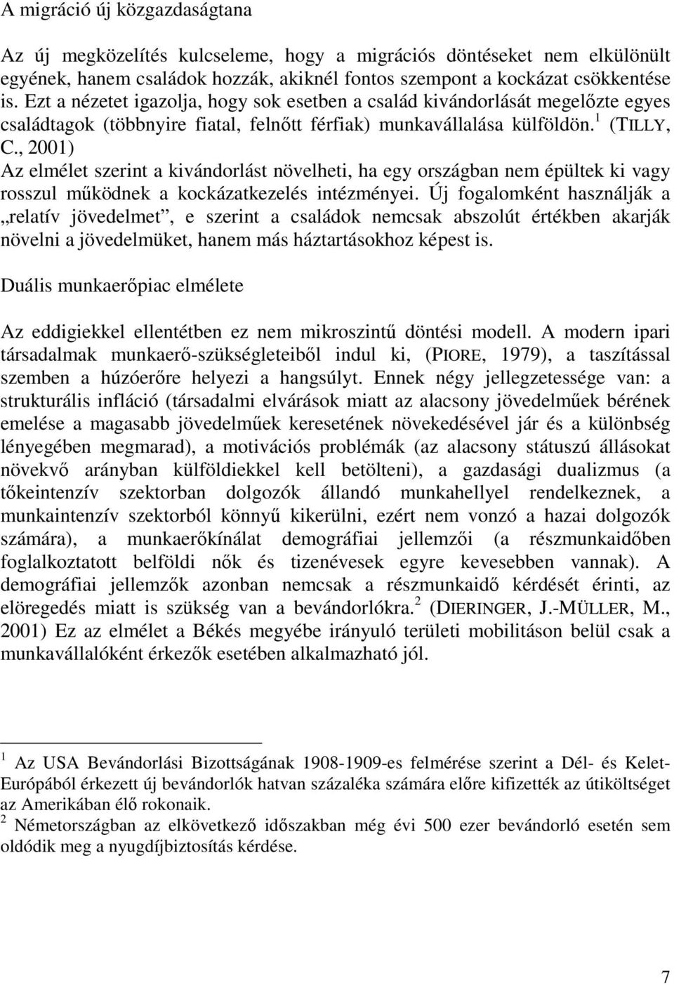 , 2001) Az elmélet szerint a kivándorlást növelheti, ha egy országban nem épültek ki vagy rosszul mőködnek a kockázatkezelés intézményei.