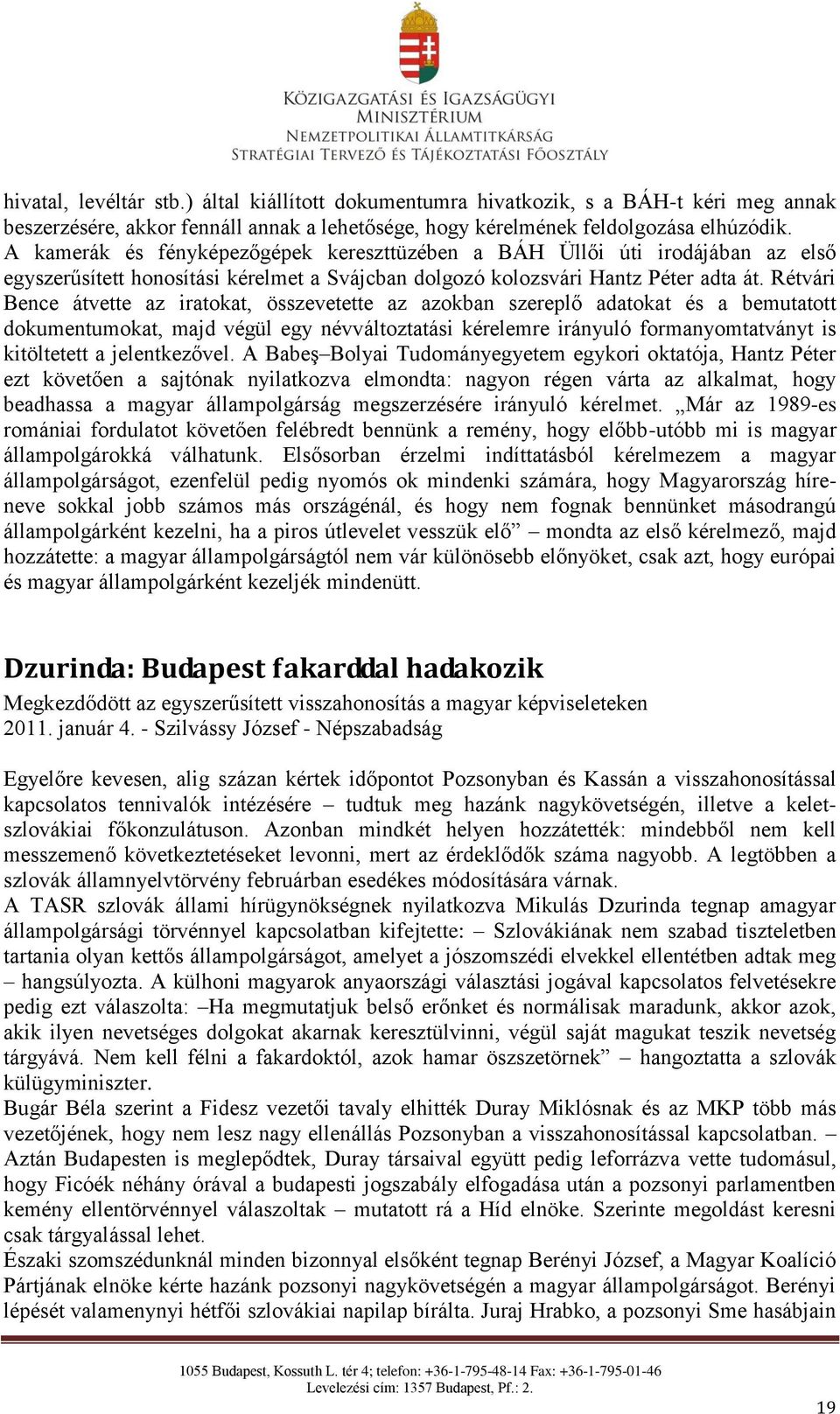 Rétvári Bence átvette az iratokat, összevetette az azokban szereplő adatokat és a bemutatott dokumentumokat, majd végül egy névváltoztatási kérelemre irányuló formanyomtatványt is kitöltetett a