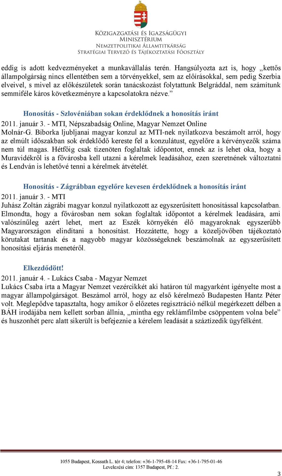 Belgráddal, nem számítunk semmiféle káros következményre a kapcsolatokra nézve. Honosítás - Szlovéniában sokan érdeklődnek a honosítás iránt 2011. január 3.