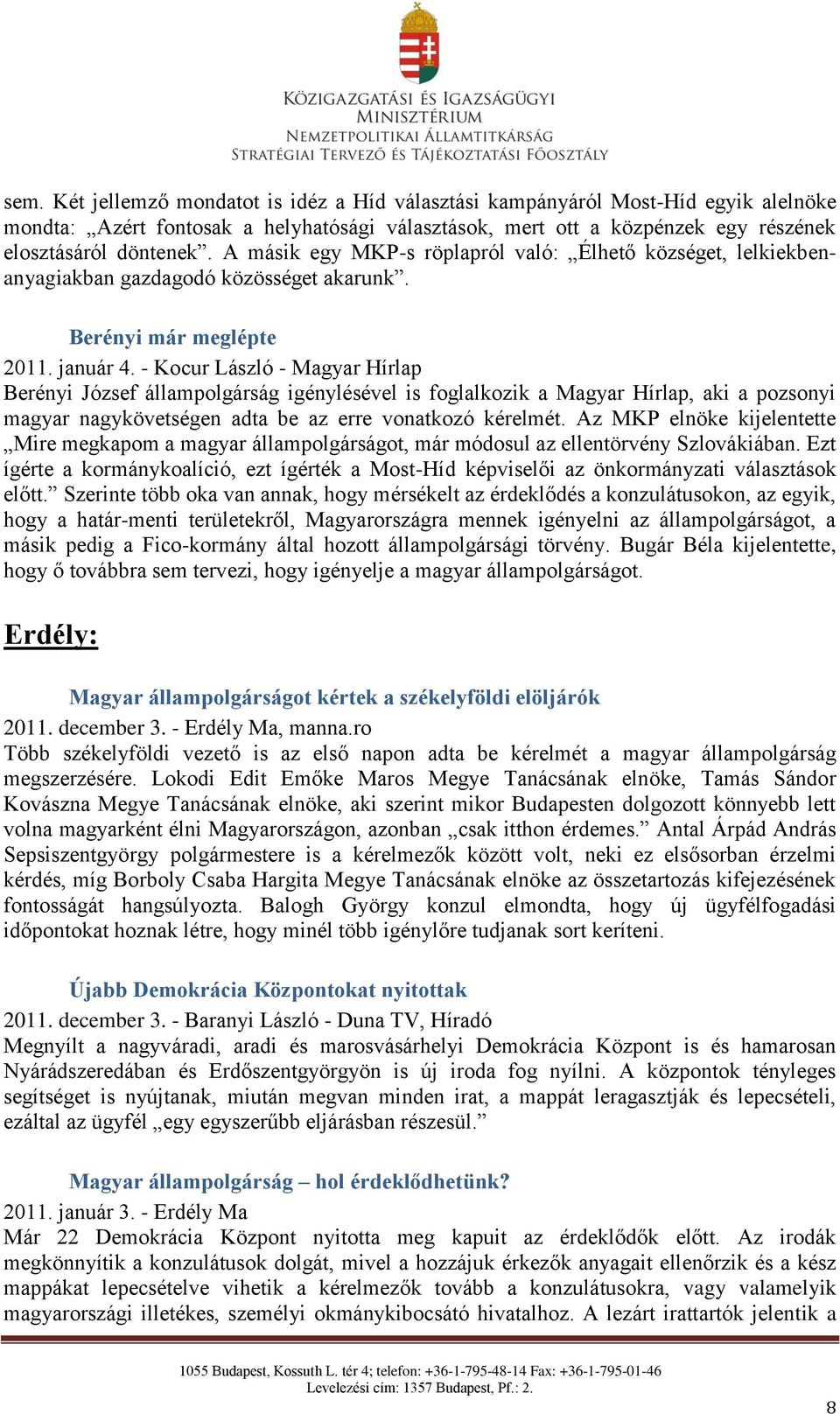 - Kocur László - Magyar Hírlap Berényi József állampolgárság igénylésével is foglalkozik a Magyar Hírlap, aki a pozsonyi magyar nagykövetségen adta be az erre vonatkozó kérelmét.