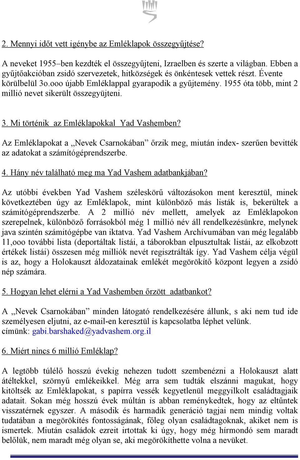 1955 óta több, mint 2 millió nevet sikerült összegyüjteni. 3. Mi történik az Emléklapokkal Yad Vashemben?