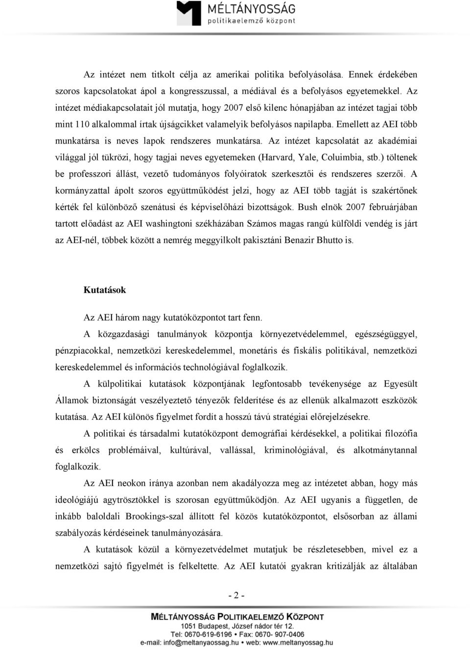 Emellett az AEI több munkatársa is neves lapok rendszeres munkatársa. Az intézet kapcsolatát az akadémiai világgal jól tükrözi, hogy tagjai neves egyetemeken (Harvard, Yale, Coluimbia, stb.