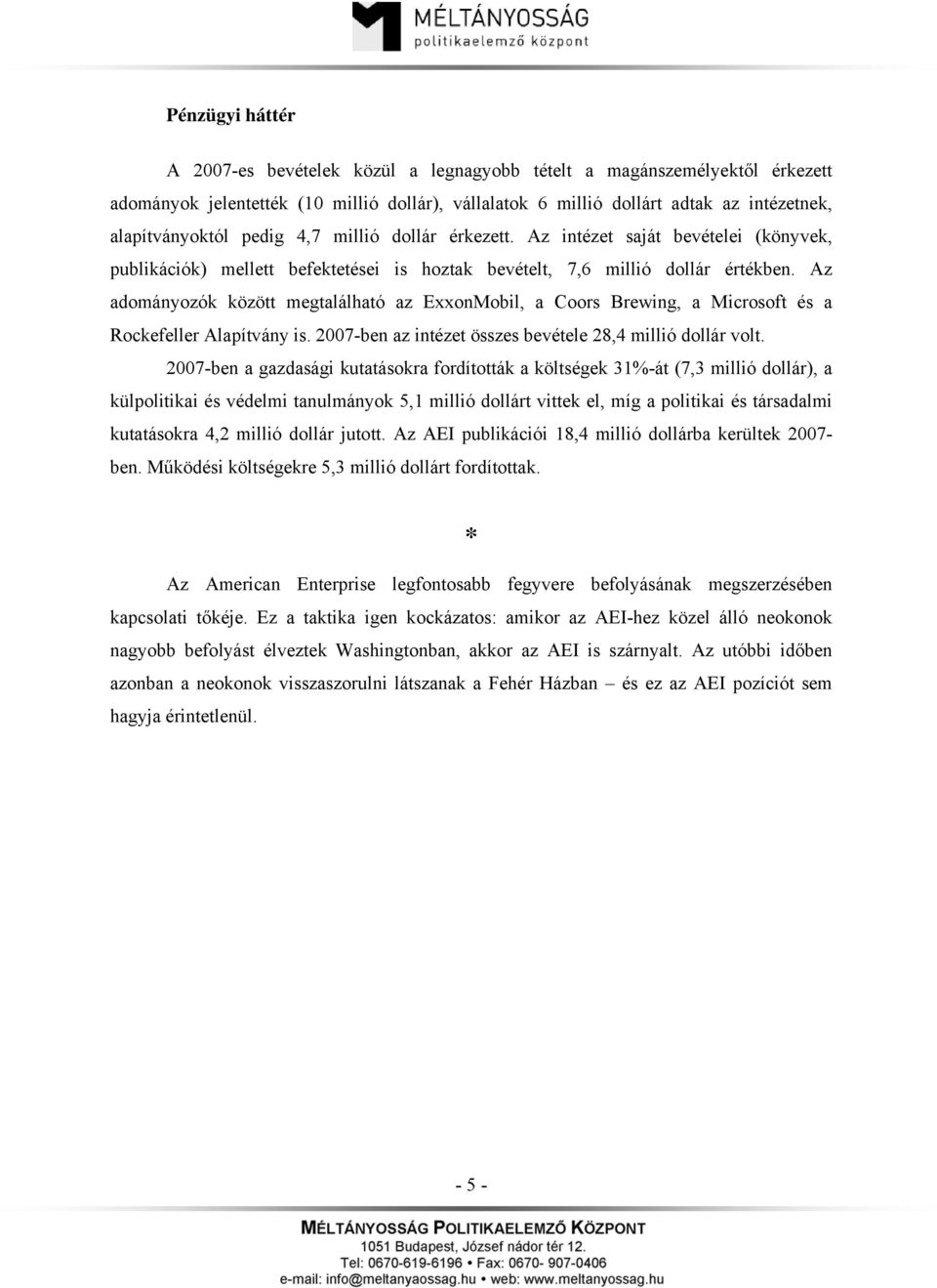 Az adományozók között megtalálható az ExxonMobil, a Coors Brewing, a Microsoft és a Rockefeller Alapítvány is. 2007-ben az intézet összes bevétele 28,4 millió dollár volt.